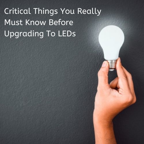 Critical Things You Really Must Know Before Upgrading To LEDs
