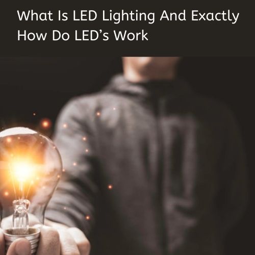 What is LED Lighting and Exactly How Do LED’s Work?
