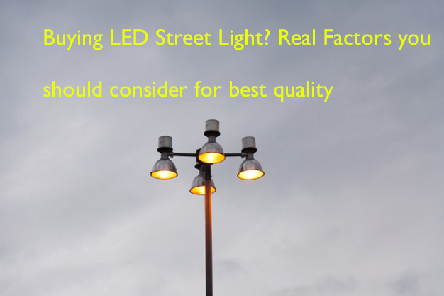 Buying LED Street Light? Real Factors you should consider for best quality