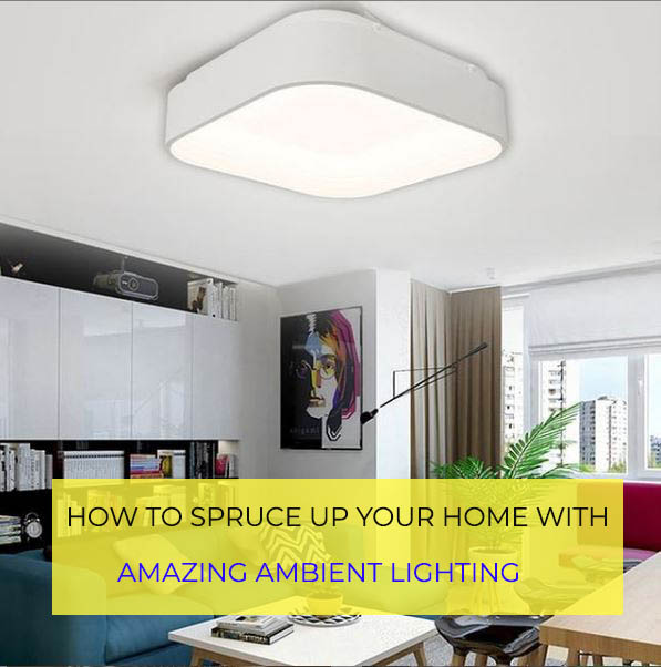 HOW TO SPRUCE UP YOUR HOME WITH AMAZING AMBIENT LIGHTING